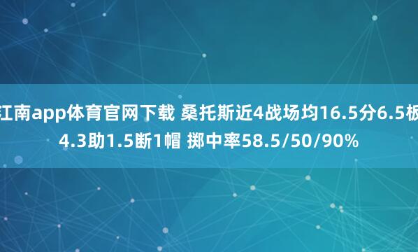 江南app体育官网下载 桑托斯近4战场均16.5分6.5板4.3助1.5断1帽 掷中率58.5/50/90%