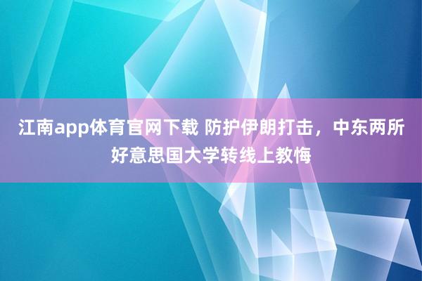 江南app体育官网下载 防护伊朗打击，中东两所好意思国大学转线上教悔