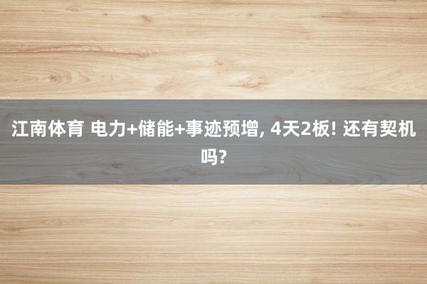 江南体育 电力+储能+事迹预增， 4天2板! 还有契机吗?