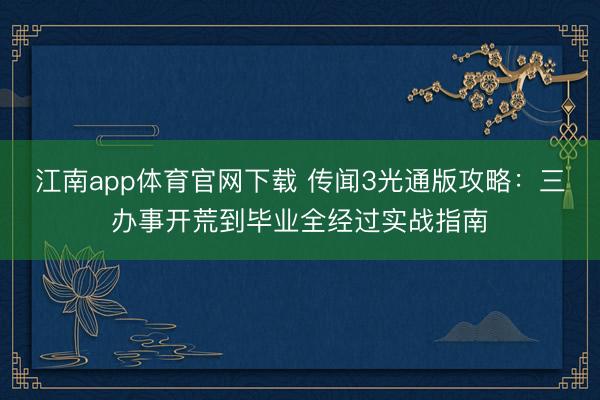 江南app体育官网下载 传闻3光通版攻略:三办事开荒到毕业全经过实战指南