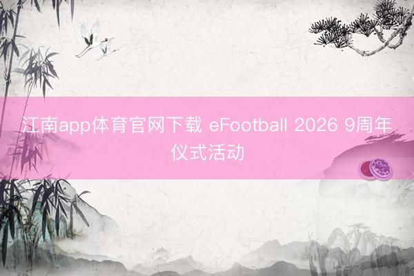 江南app体育官网下载 eFootball 2026 9周年仪式活动