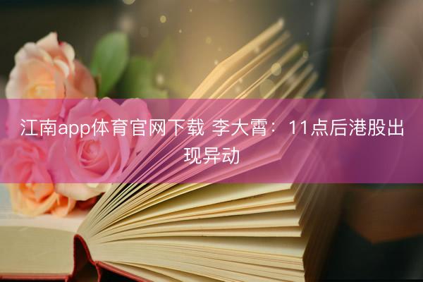 江南app体育官网下载 李大霄:11点后港股出现异动