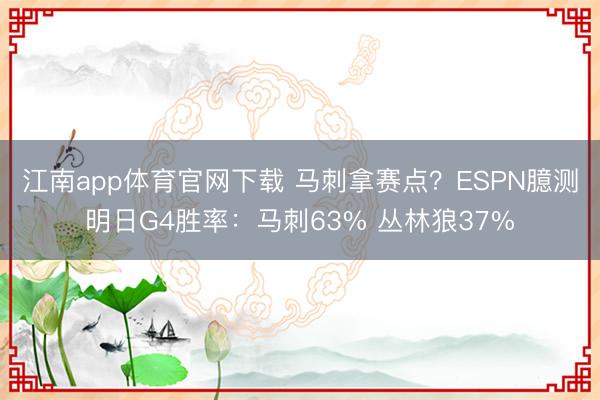 江南app体育官网下载 马刺拿赛点？ESPN臆测明日G4胜率：马刺63% 丛林狼37%
