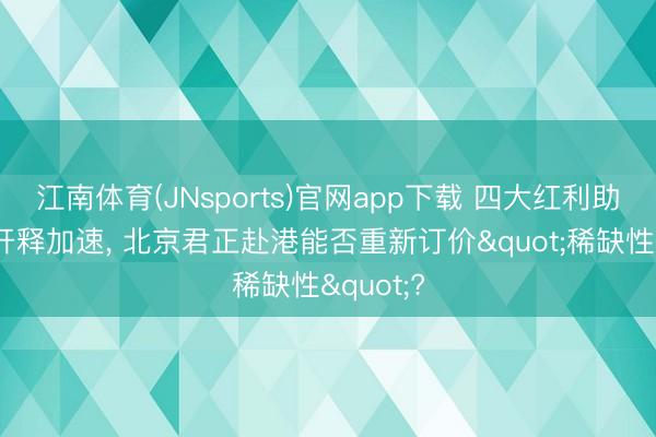 江南体育(JNsports)官网app下载 四大红利助推事迹开释加速, 北京君正赴港能否重新订价"稀缺性"?