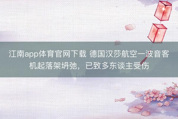 江南app体育官网下载 德国汉莎航空一波音客机起落架坍弛,已致多东谈主受伤
