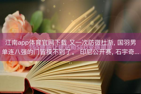 江南app体育官网下载 又一次防微杜渐, 国羽男单连八强的门皆摸不到了。 印尼公开赛, 石宇奇...