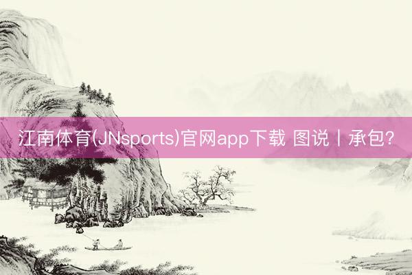 江南体育(JNsports)官网app下载 图说丨承包?