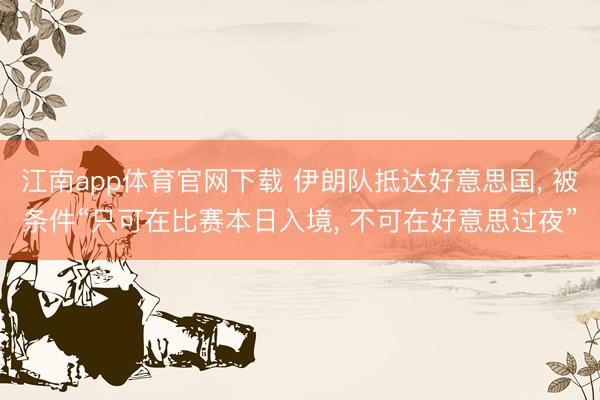 江南app体育官网下载 伊朗队抵达好意思国, 被条件“只可在比赛本日入境, 不可在好意思过夜”