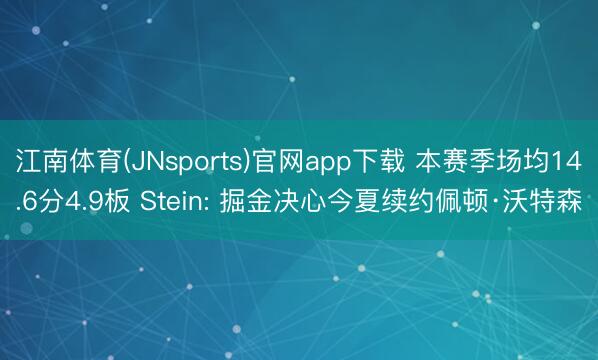 江南体育(JNsports)官网app下载 本赛季场均14.6分4.9板 Stein: 掘金决心今夏续约佩顿·沃特森