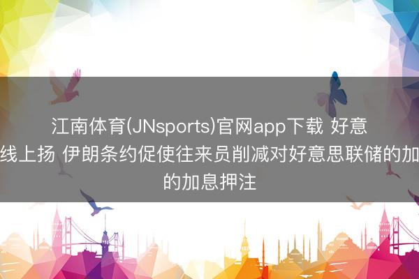 江南体育(JNsports)官网app下载 好意思债全线上扬 伊朗条约促使往来员削减对好意思联储的加息押注