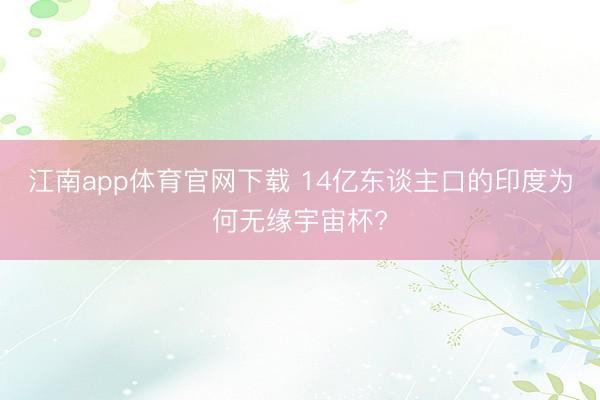 江南app体育官网下载 14亿东谈主口的印度为何无缘宇宙杯?