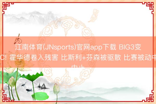 江南体育(JNsports)官网app下载 BIG3变UFC